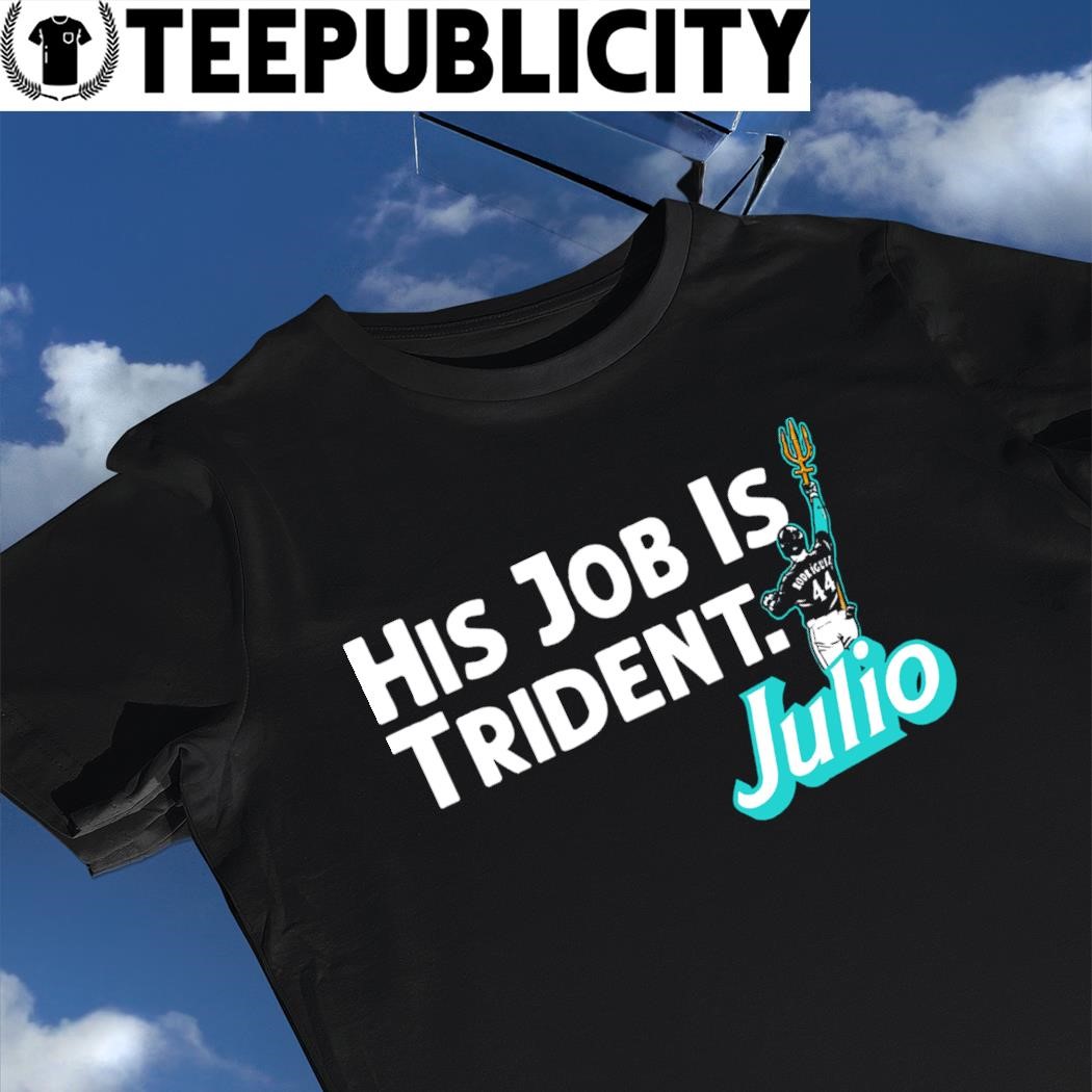 Julio Rodríguez Seattle Mariners his job is trident Julio 2023 shirt,  hoodie, sweater, long sleeve and tank top