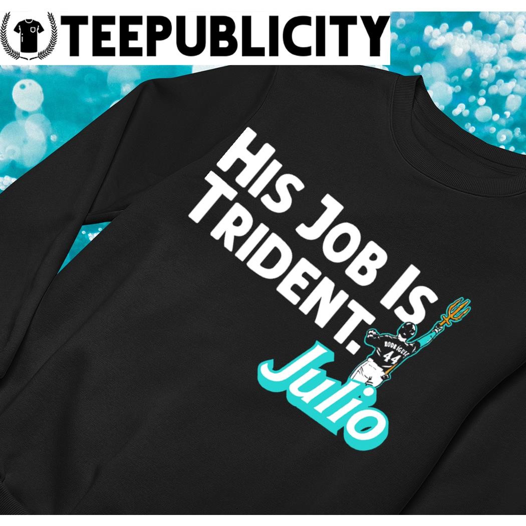 Julio Rodriguez His Job Is Trident Seattle Mariners Shirt