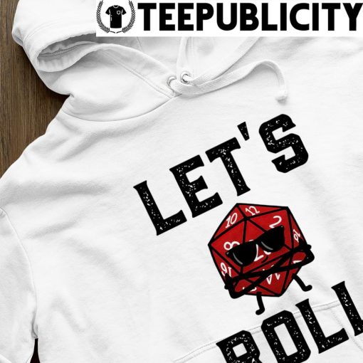Roll the Dice Let's Roll art shirt hoodie.jpg