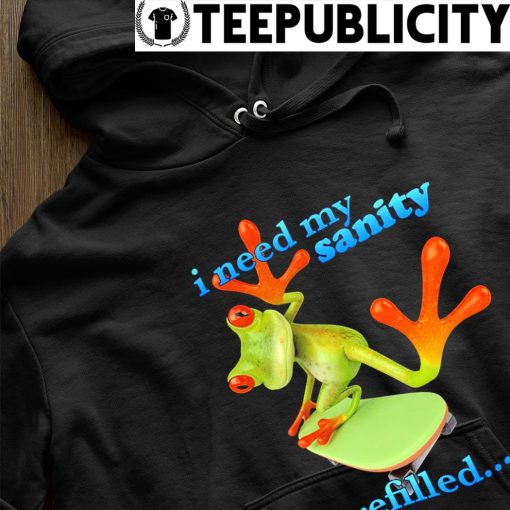 Frog skateboard I need my sanity refilled s hoodie