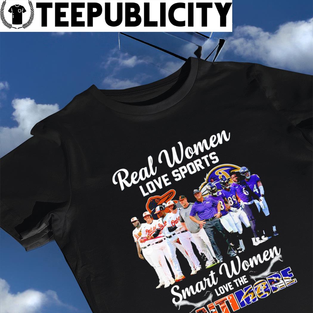 Real Women Love Sport Smart Women Love The Baltimore Orioles And Ravens  shirt, hoodie, sweater, long sleeve and tank top