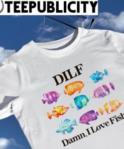 DILF Damn I love Fish colorful shirt, hoodie, sweater, long sleeve and tank  top