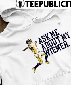 Joey Wiemer Milwaukee Brewers ask me about my Wiemer shirt, hoodie,  sweater, long sleeve and tank top