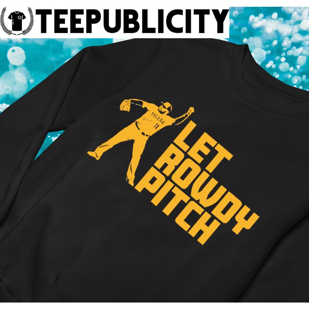 Official Rowdy Tellez Let Rowdy Pitch Shirt, hoodie, sweater, long sleeve  and tank top