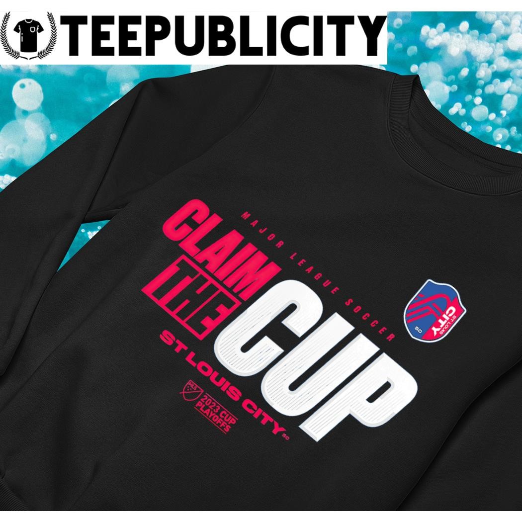 St. Louis City SC 2023 MLS Cup Playoffs Major League Soccer Claim The Cup  shirt, hoodie, sweater, long sleeve and tank top
