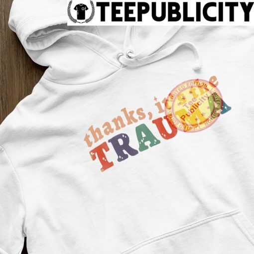Thanks it's the Trauma 2023 shirt hoodie.jpg