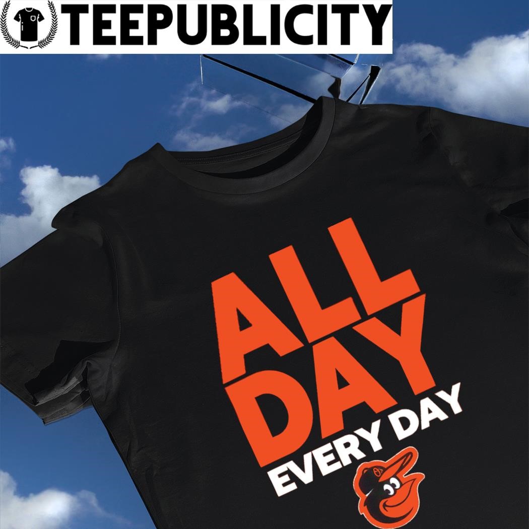 All Day Every Day Baltimore Orioles Shirt