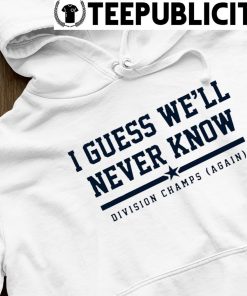 I Guess We'll Never Know Division Champs Again Houston Astros T Shirt