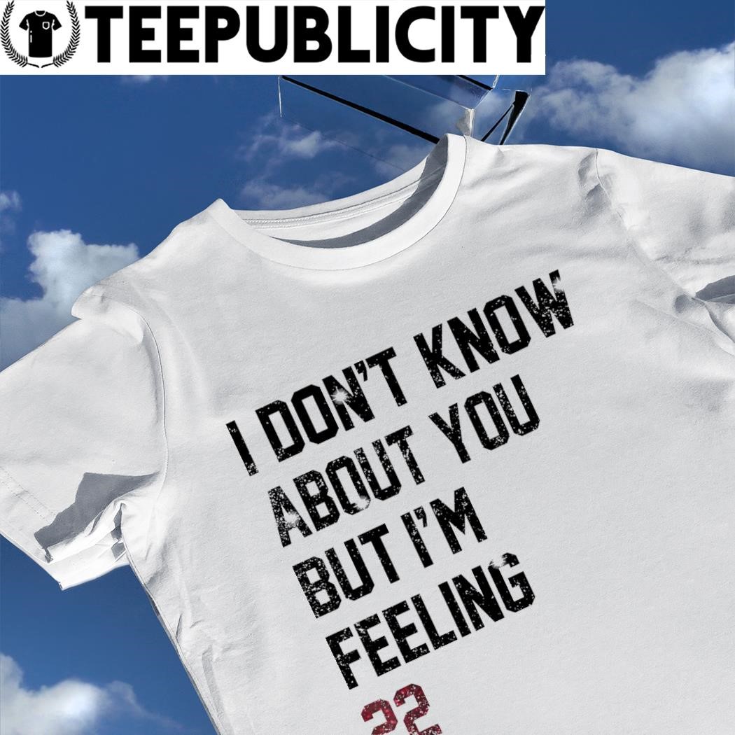 https://images.teepublicity.com/2023/10/I-dont-know-about-you-but-Im-feeling-22-tee-shirt.jpg