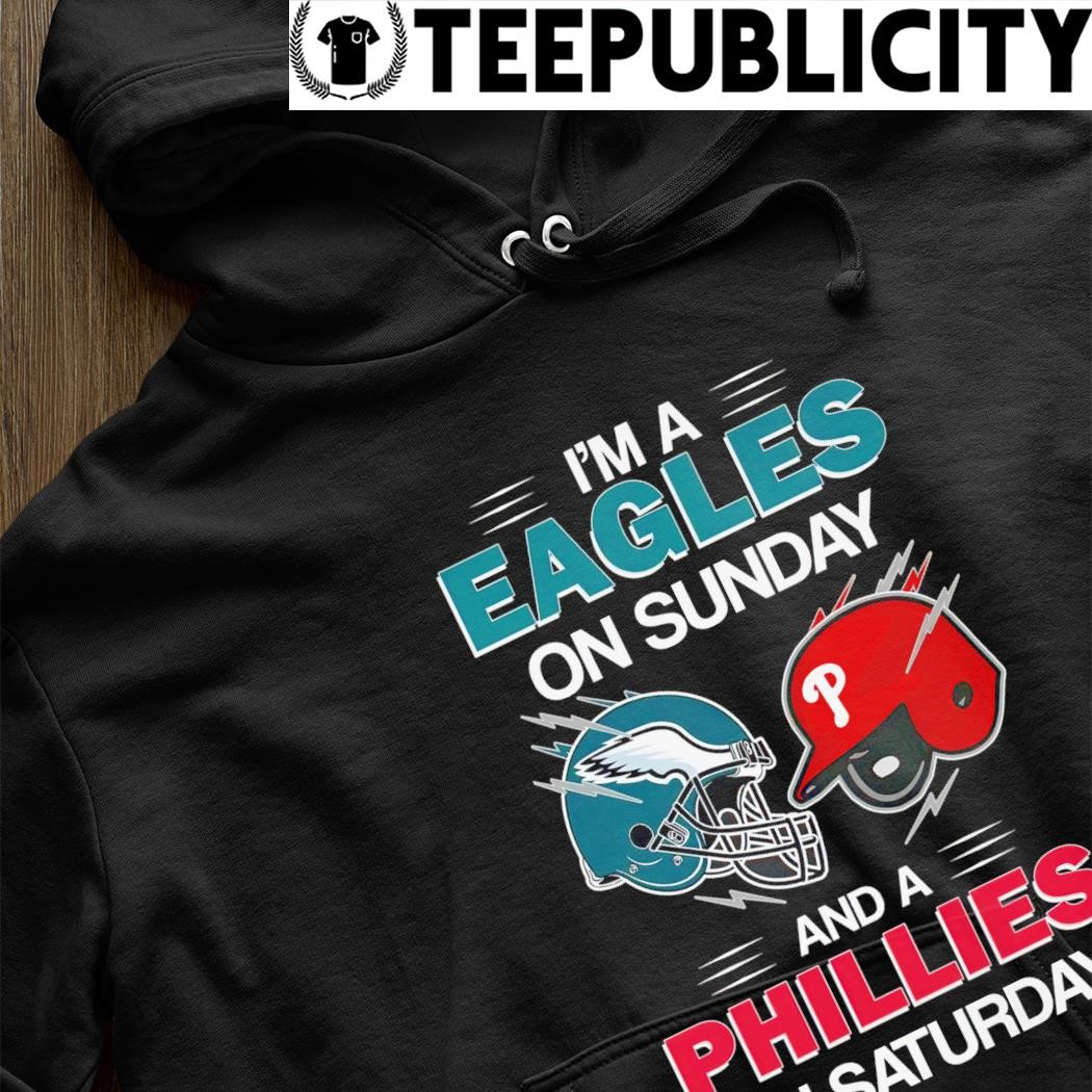 Official i'm a Philadelphia Eagles on sunday and a Philadelphia Phillies on  saturday shirt, hoodie, sweater, long sleeve and tank top