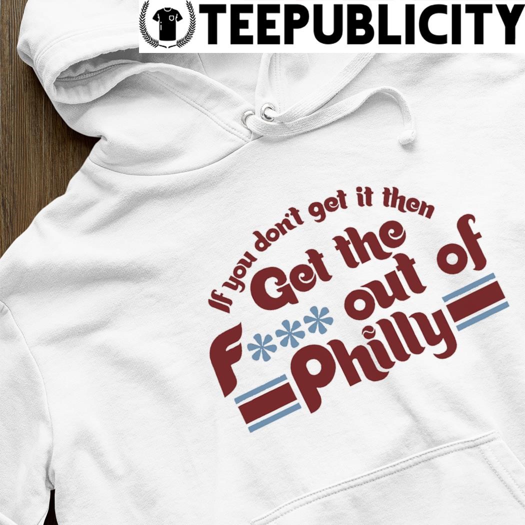 Get The F Out Of Philadelphia Phillies Shirt, hoodie, sweater and long  sleeve