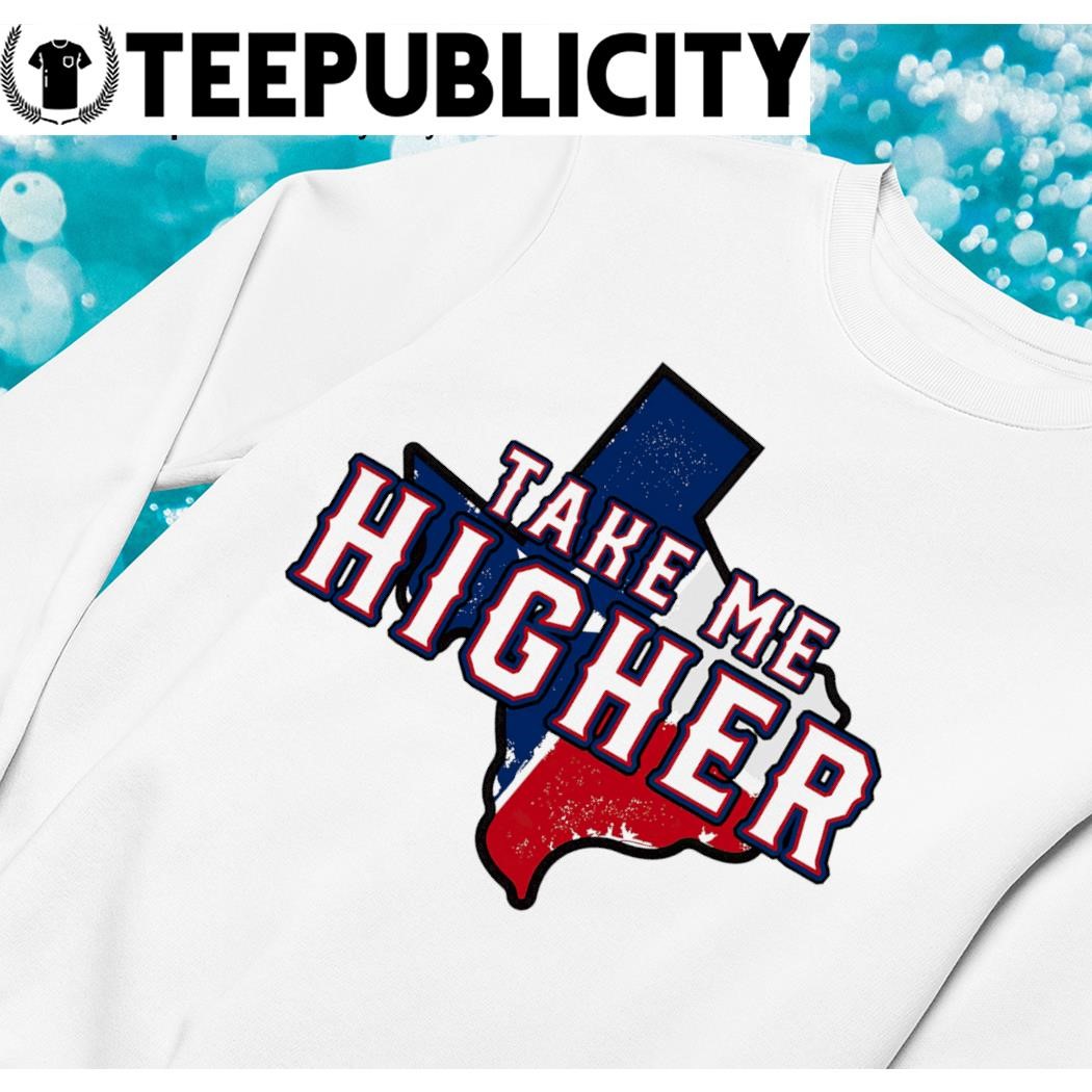 Texas Rangers take me Higher State shirt, hoodie, sweater, long