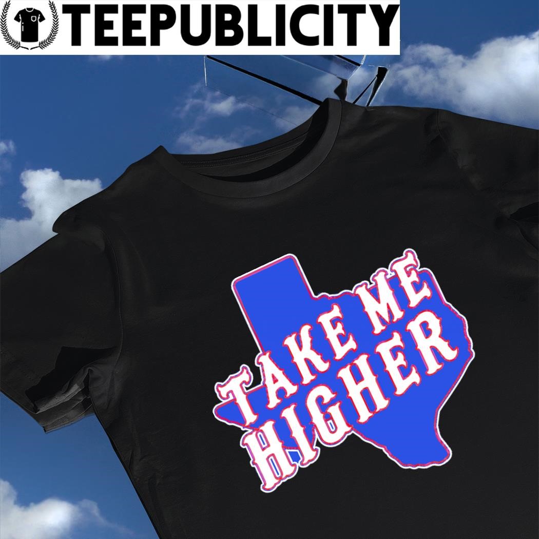 Texas Rangers take me higher t-shirt, hoodie, sweater, long sleeve and tank  top