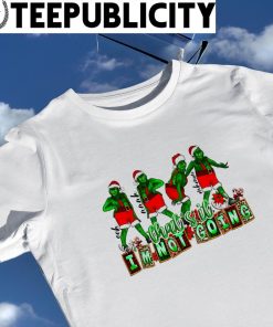 Grinch that's it I'm not going Christmas tee