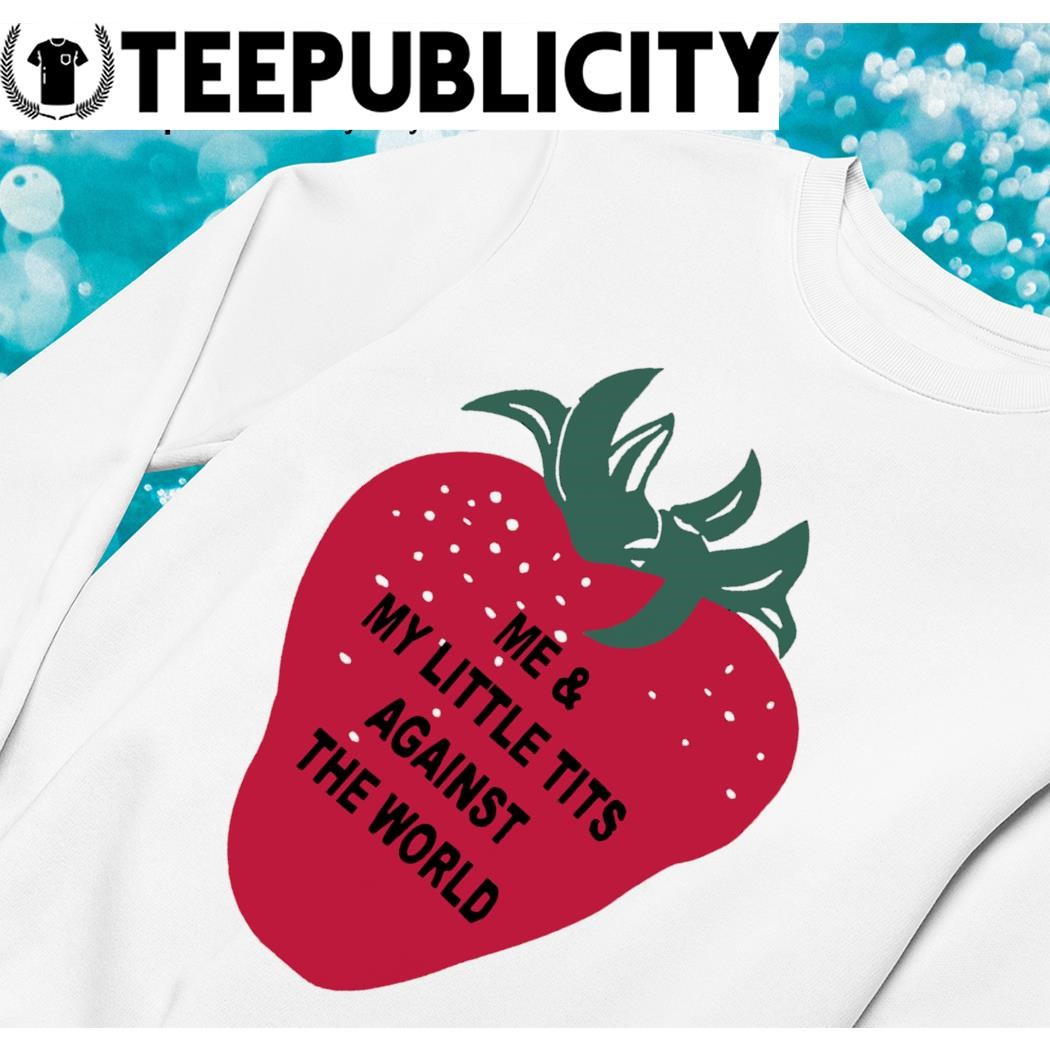Strawberry me and my little tits against the world art t-shirt