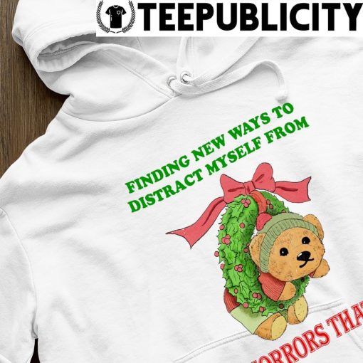 Teddy Bear with Christmas Wreath finding new ways to distract myself from the Horrors that be shirt hoodie
