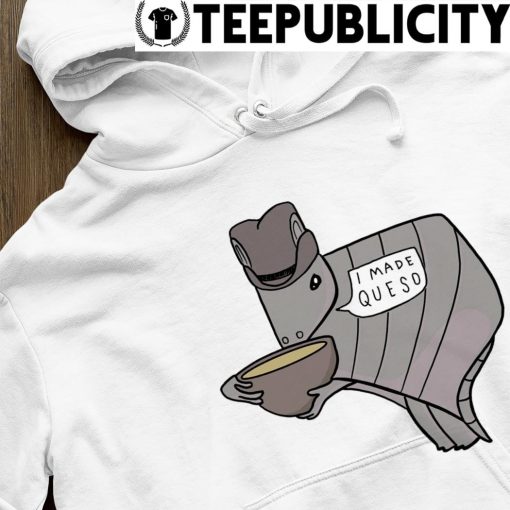 Texas Armadillo I made Queso State shirt hoodie
