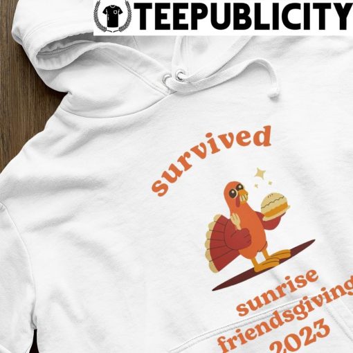 Turkey survived sunrise friendsgiving 2023 Thanksgiving hoodie