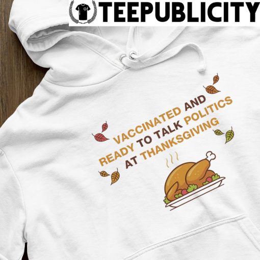 Vaccinated and ready to talk politics at Thanksgiving hoodie