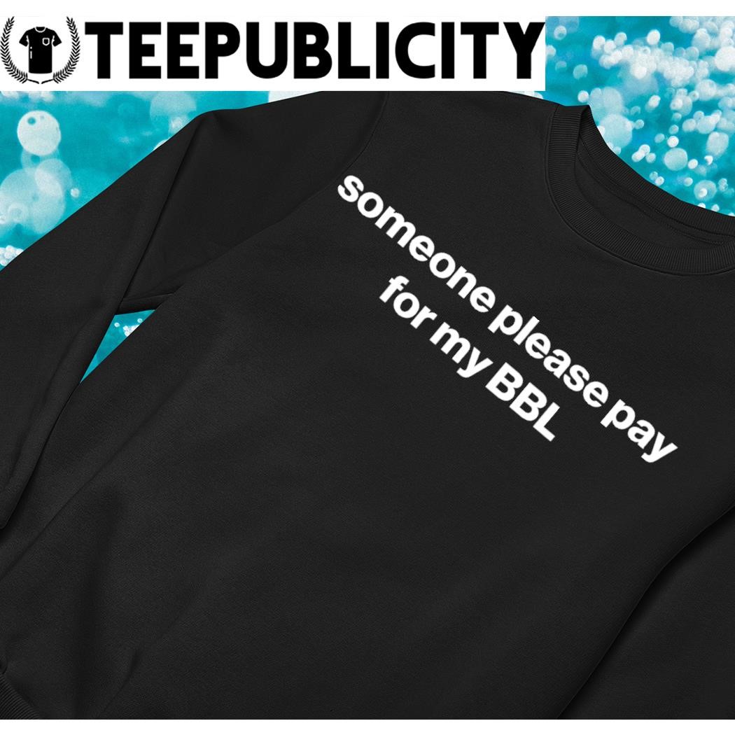 https://images.teepublicity.com/2023/12/Someone-please-pay-for-my-BBL-2023-sweater.jpg