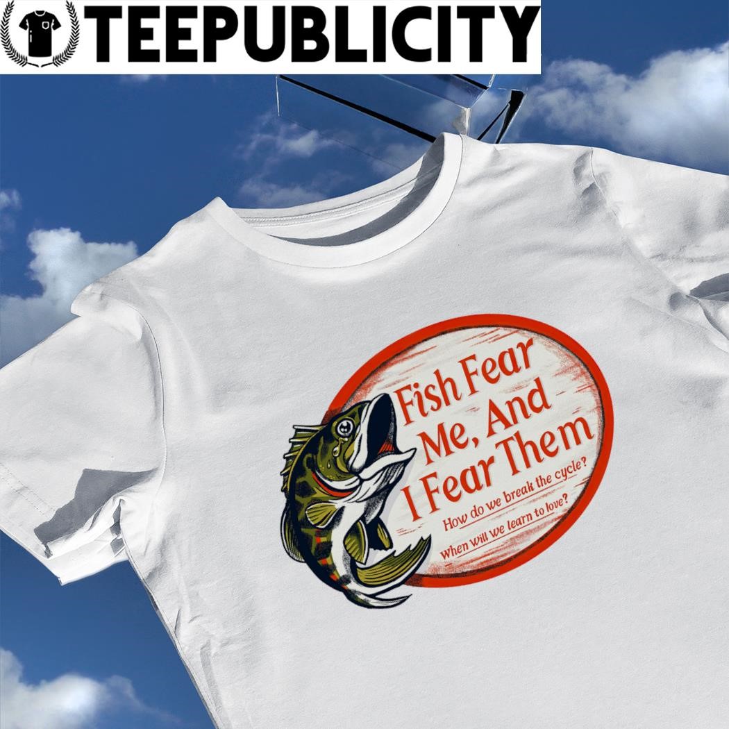 Fish fear me and I fear them Tackle your Fears logo shirt, hoodie, sweater,  long sleeve and tank top