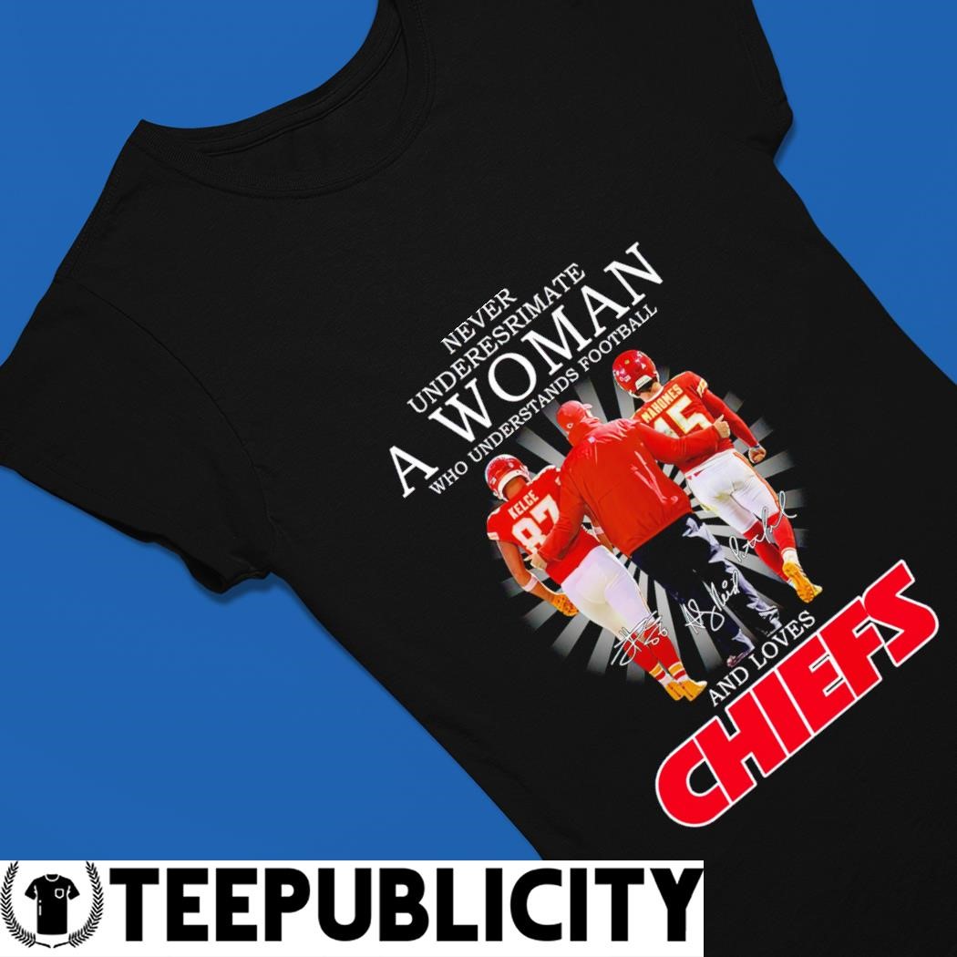 Official Never underestimate a woman who understands football and loves  Kansas City Chiefs signature shirt