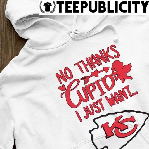 No thanks Cupid I just want Kansas City Chiefs logo hoodie