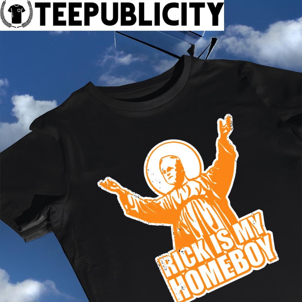 Rick is my Homeboy shirt, long sleeve and top hoodie, tank sweater, logo