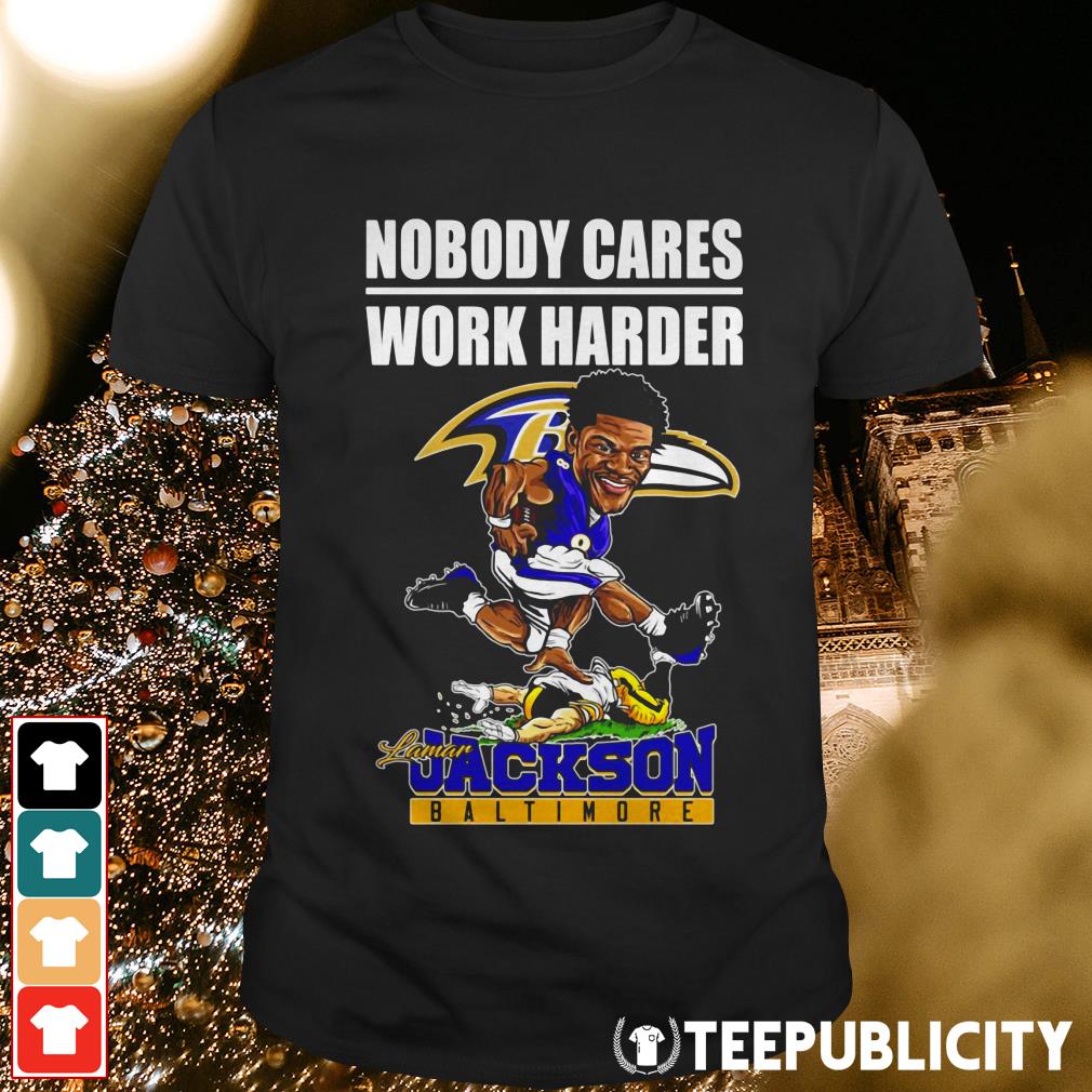 Nobody cares work harder Lamar Jackson Baltimore shirt, hoodie, sweater