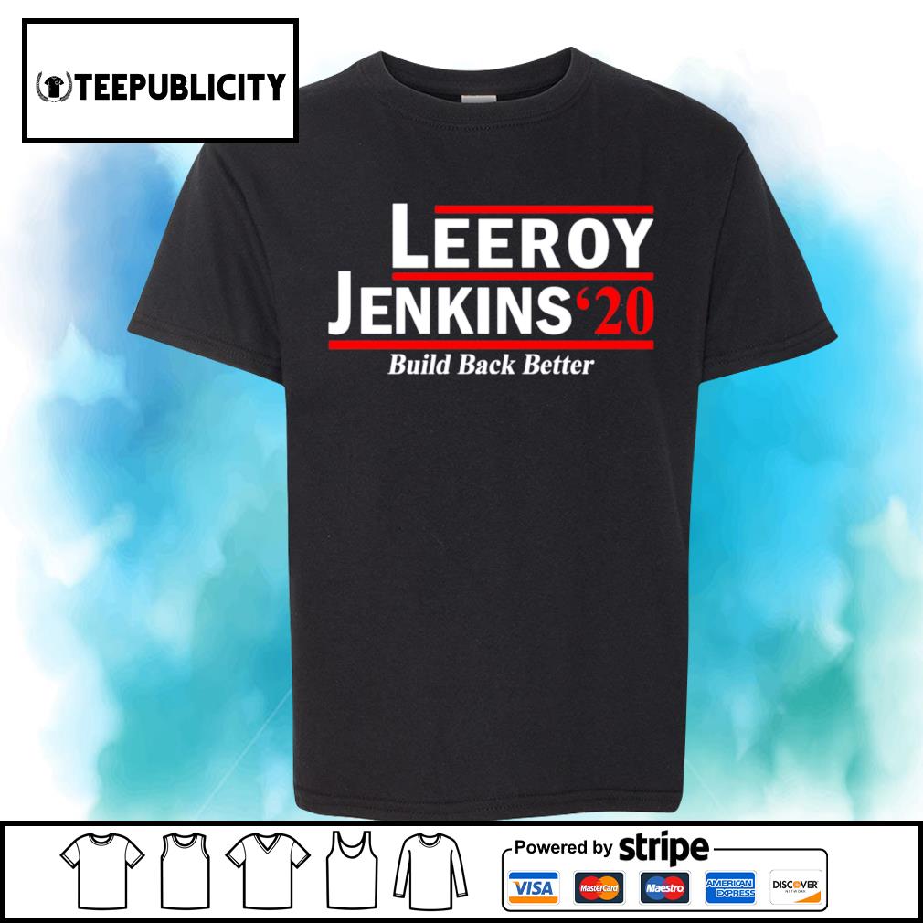 Leeroy Jenkins 2020 build back better shirt, hoodie, sweater, long ...