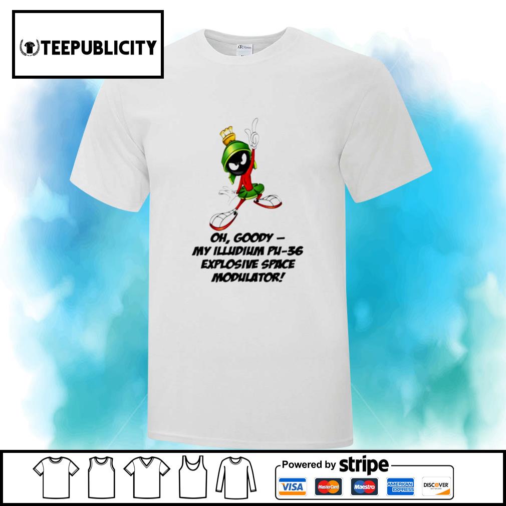 Marvin the Martian oh goody my illudium pu-36 explosive space modulator  shirt, hoodie, sweater, long sleeve and tank top