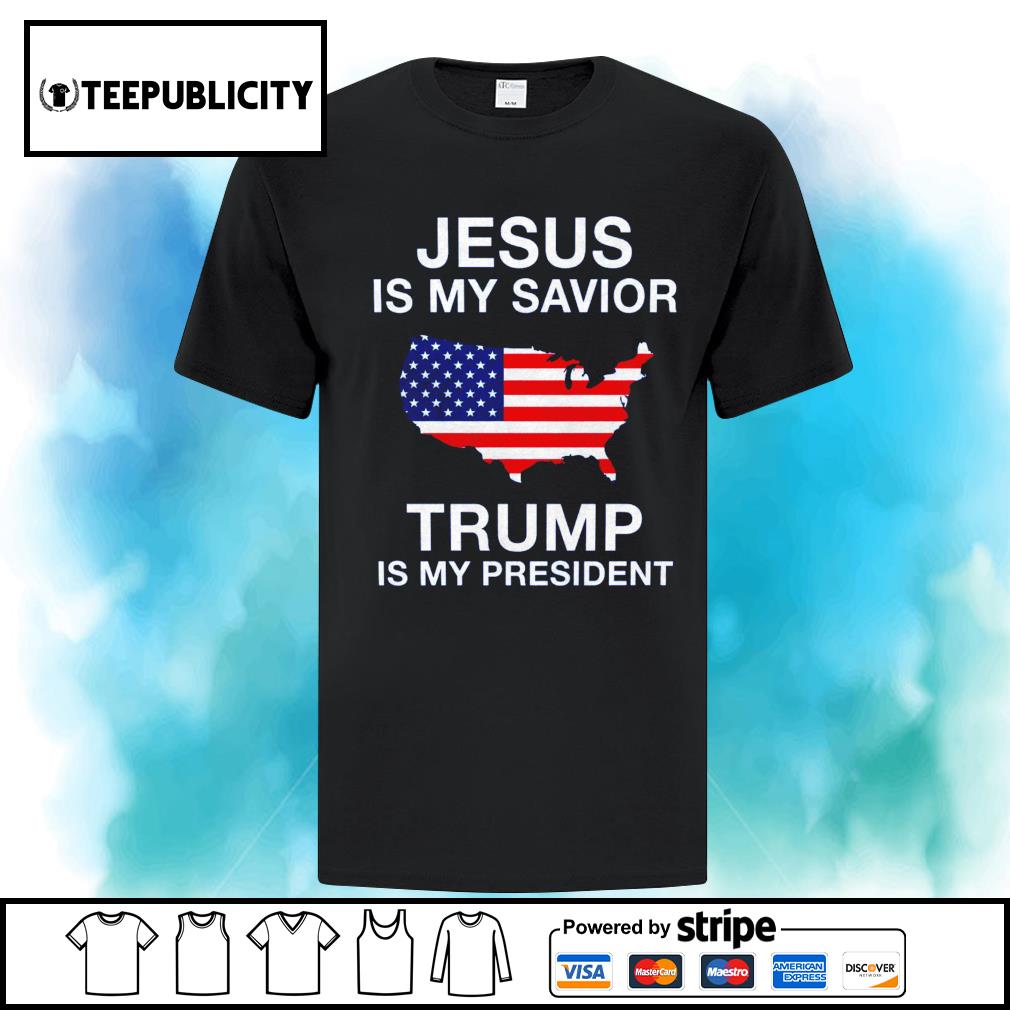 Jesus is my savior Trump is my president American flag map shirt ...