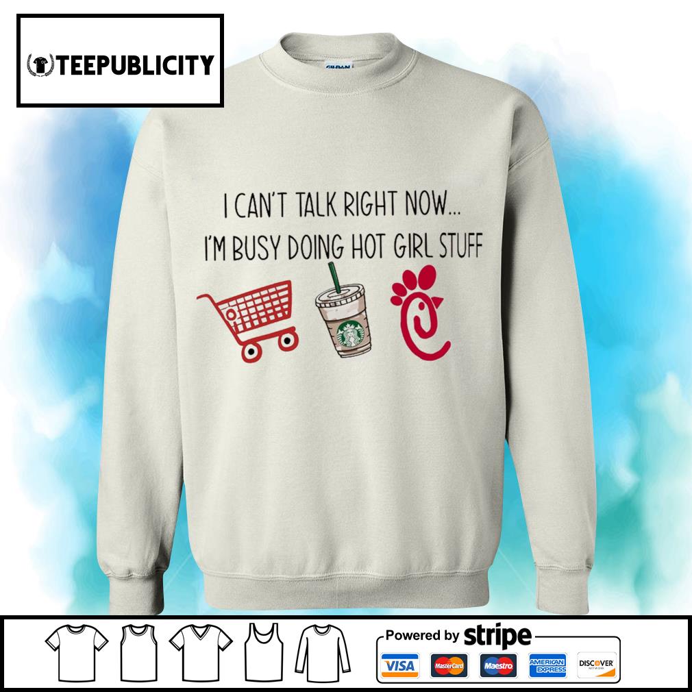 https://images.teepublicity.com/wp-content/uploads/2020/12/i-can-t-talk-right-now-i-m-busy-doing-hot-girl-stuff-shopping-starbucks-chick-fil-a-shirt-sweater.jpg