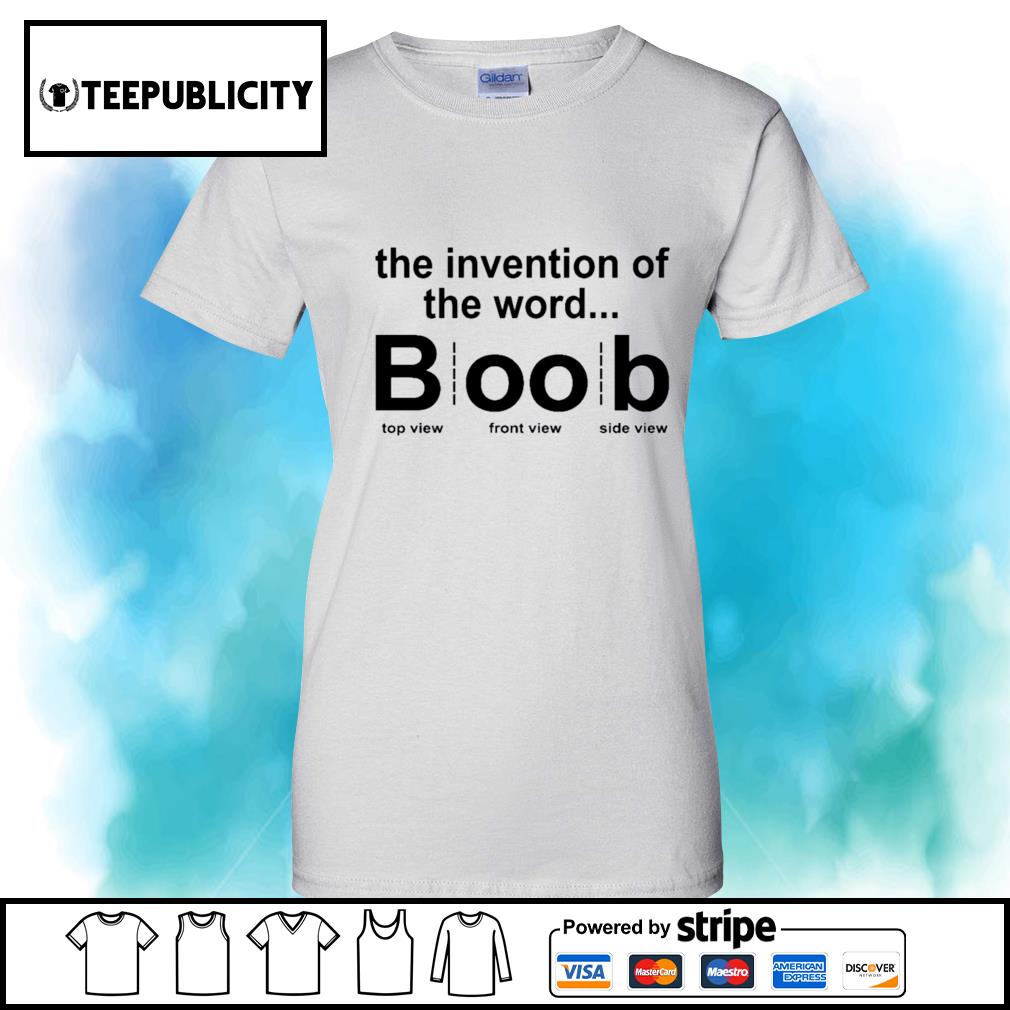 The invention of the word Boob top view front view side view shirt